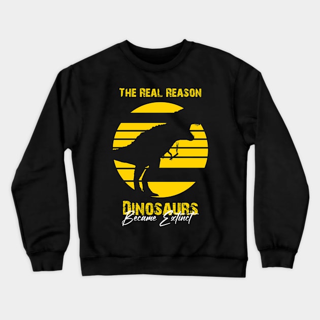 the real reason dinosaurs became extinct Crewneck Sweatshirt by Horisondesignz